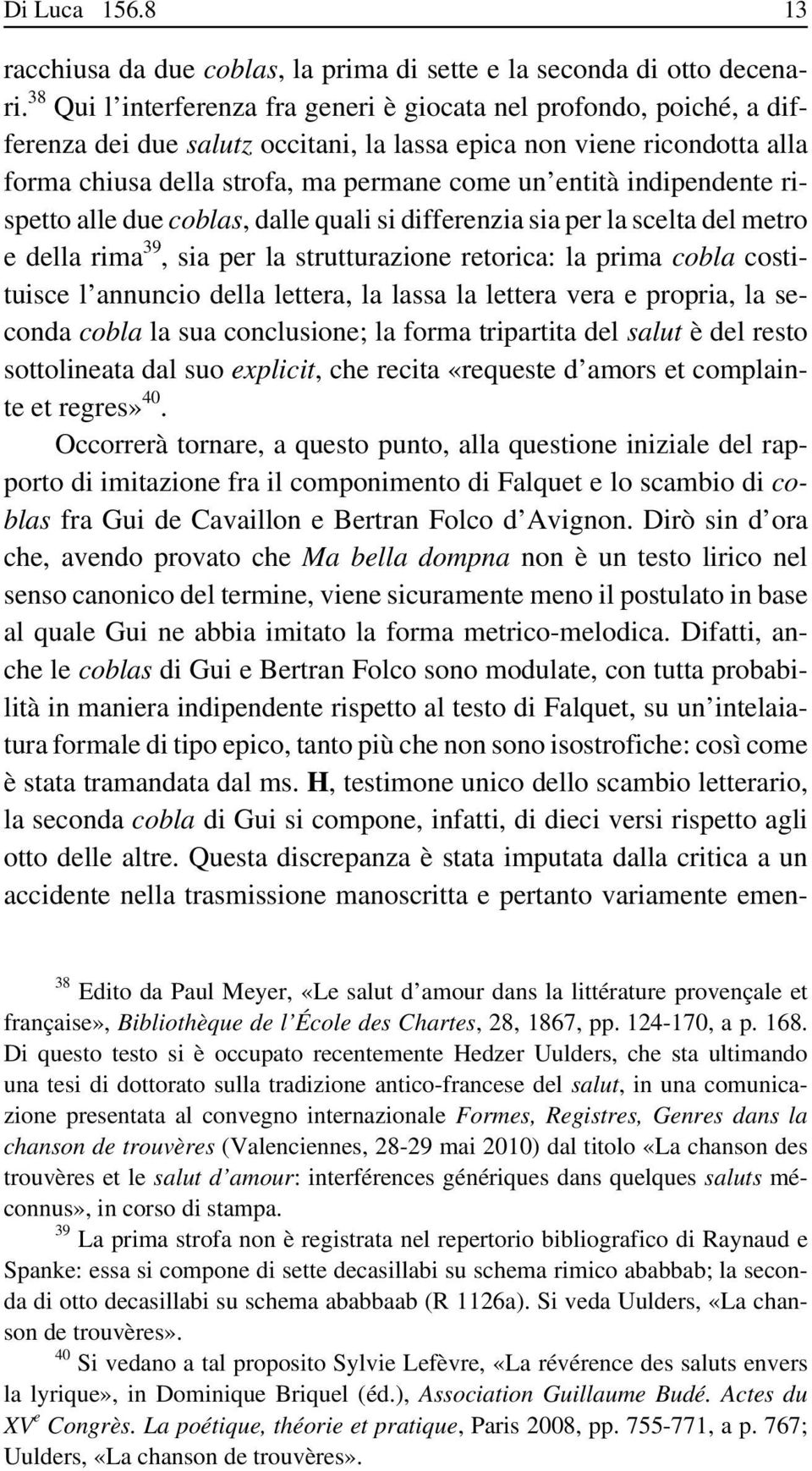 indipendente rispetto alle due coblas, dalle quali si differenzia sia per la scelta del metro e della rima 39, sia per la strutturazione retorica: la prima cobla costituisce l annuncio della lettera,