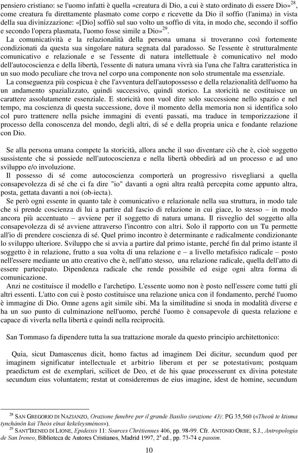 La comunicatività e la relazionalità della persona umana si troveranno così fortemente condizionati da questa sua singolare natura segnata dal paradosso.