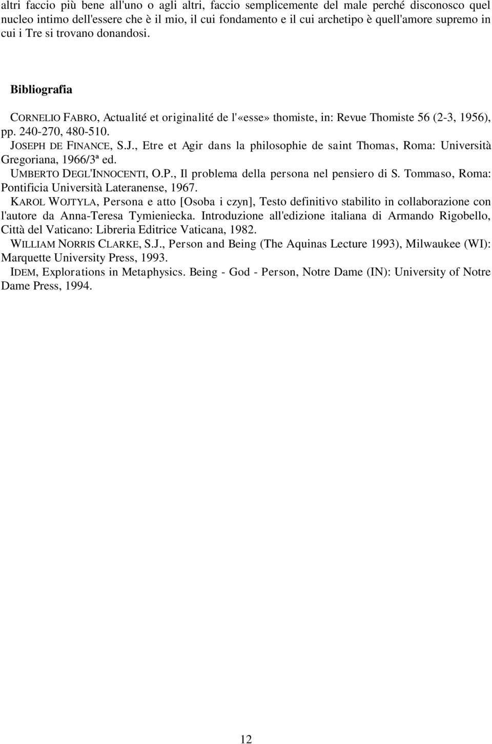 SEPH DE FINANCE, S.J., Etre et Agir dans la philosophie de saint Thomas, Roma: Università Gregoriana, 1966/3ª ed. UMBERTO DEGL'INNOCENTI, O.P., Il problema della persona nel pensiero di S.