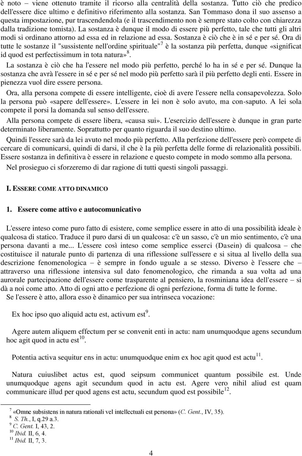 La sostanza è dunque il modo di essere più perfetto, tale che tutti gli altri modi si ordinano attorno ad essa ed in relazione ad essa. Sostanza è ciò che è in sé e per sé.