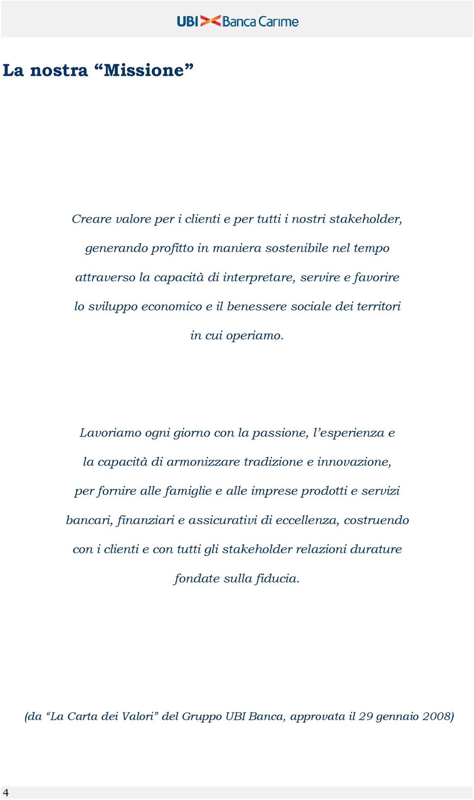 Lavoriamo ogni giorno con la passione, l esperienza e la capacità di armonizzare tradizione e innovazione, per fornire alle famiglie e alle imprese prodotti e