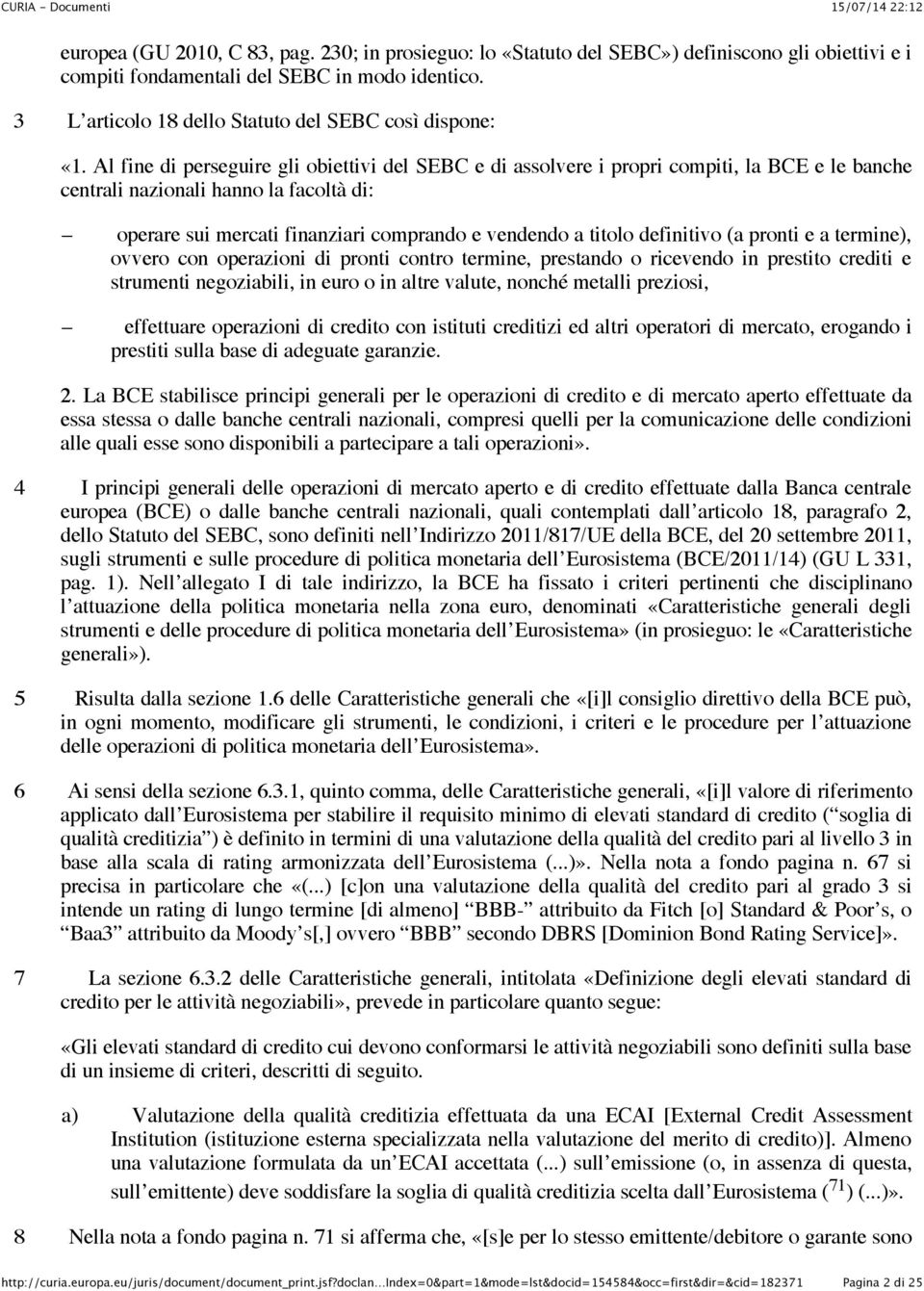 Al fine di perseguire gli obiettivi del SEBC e di assolvere i propri compiti, la BCE e le banche centrali nazionali hanno la facoltà di: operare sui mercati finanziari comprando e vendendo a titolo