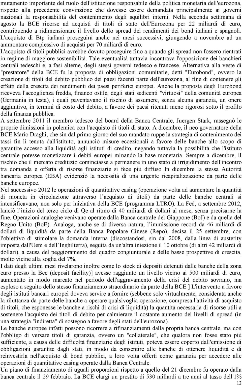 Nella seconda settimana di agosto la BCE ricorse ad acquisti di titoli di stato dell'eurozona per 22 miliardi di euro, contribuendo a ridimensionare il livello dello spread dei rendimenti dei bond