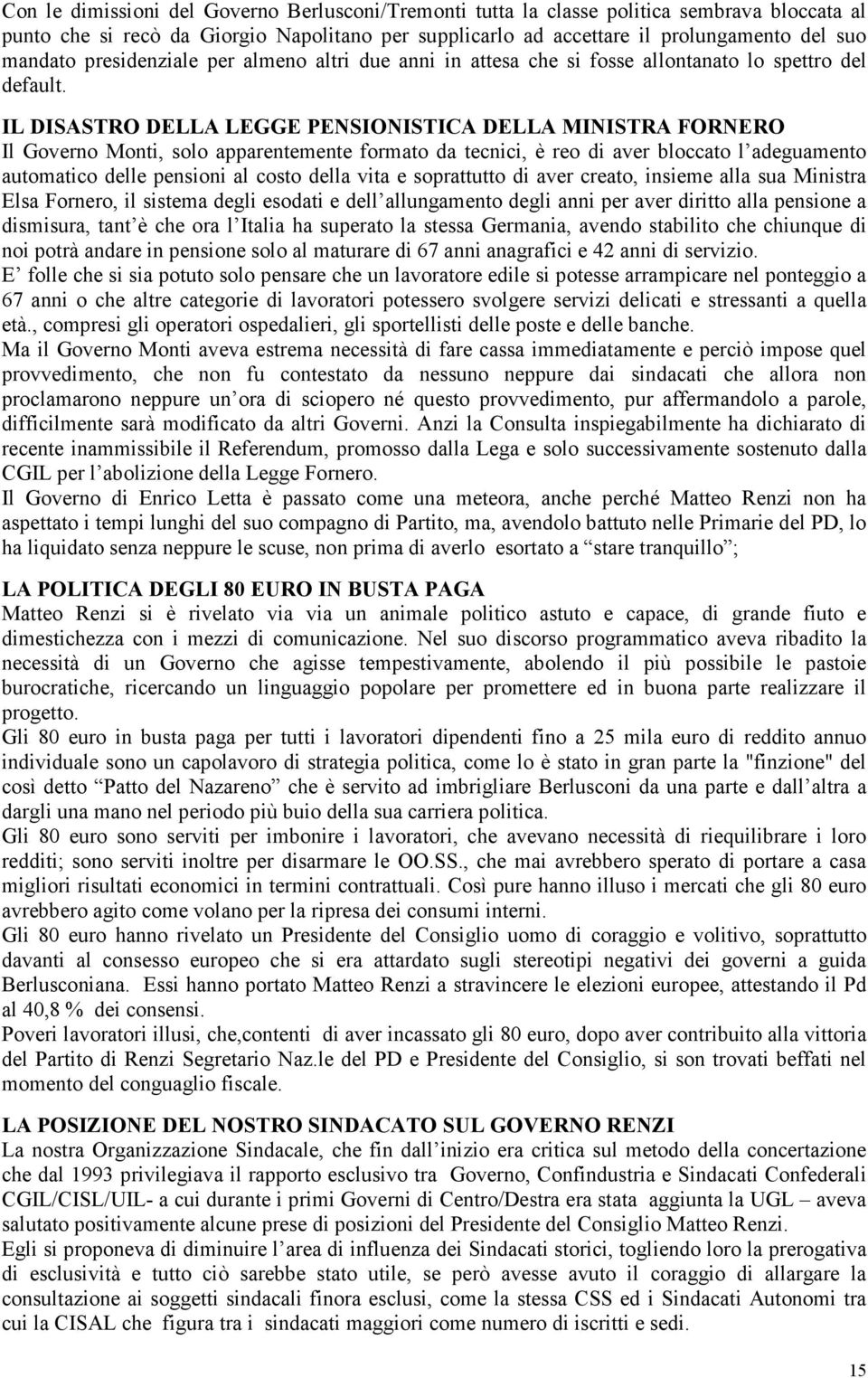 IL DISASTRO DELLA LEGGE PENSIONISTICA DELLA MINISTRA FORNERO Il Governo Monti, solo apparentemente formato da tecnici, è reo di aver bloccato l adeguamento automatico delle pensioni al costo della