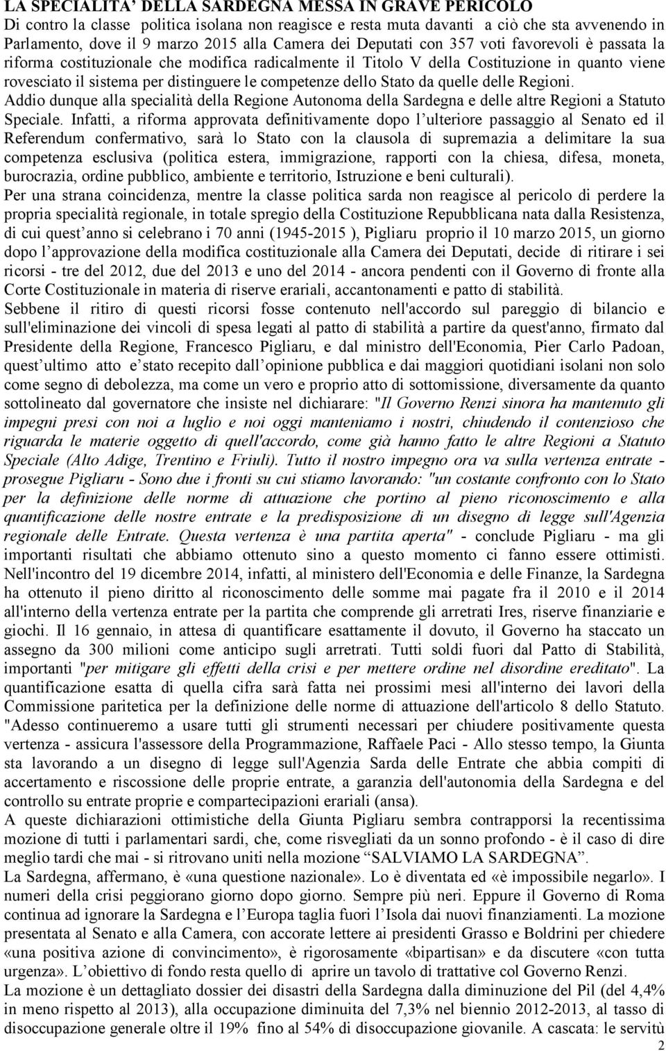 Stato da quelle delle Regioni. Addio dunque alla specialità della Regione Autonoma della Sardegna e delle altre Regioni a Statuto Speciale.