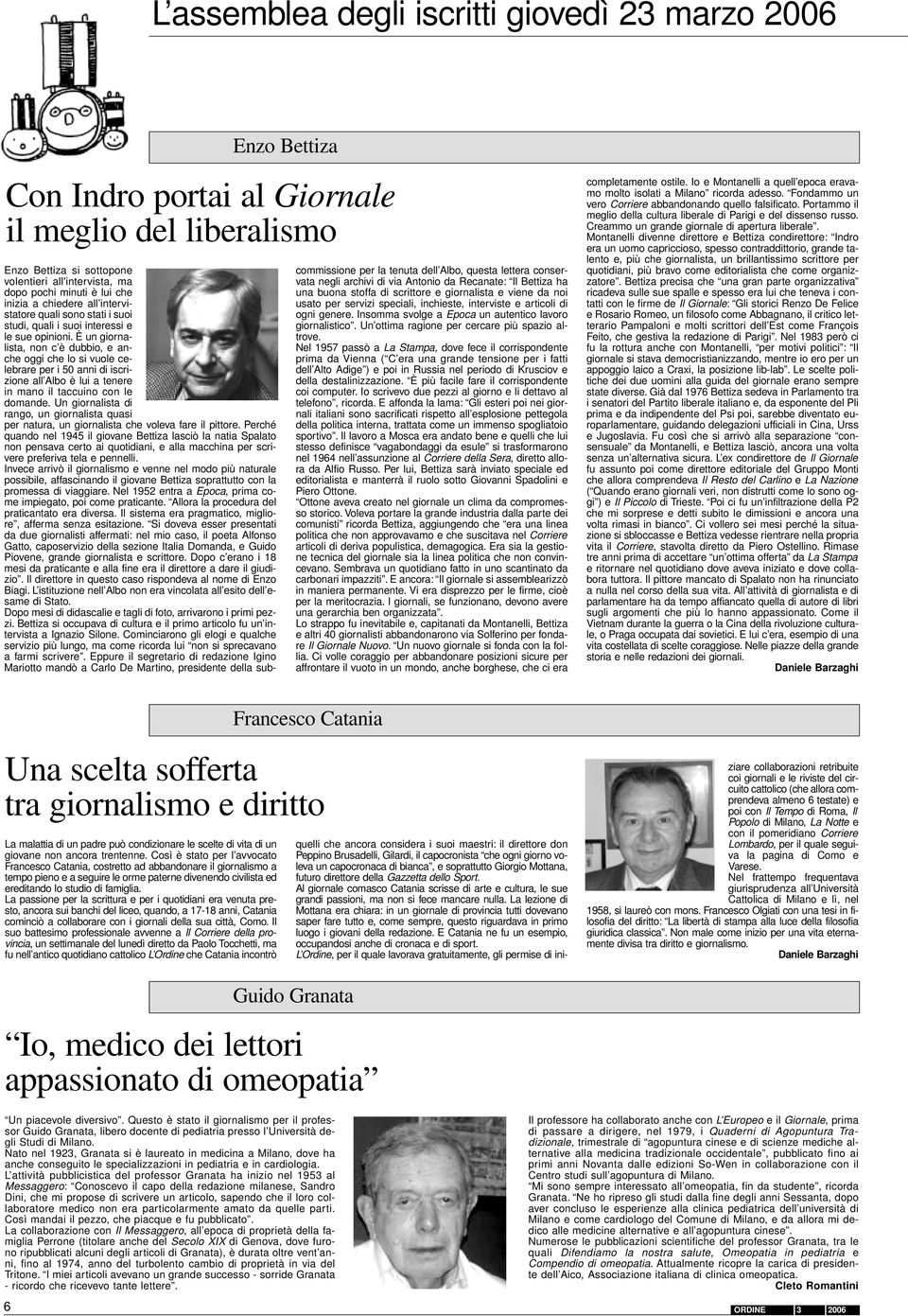 È un giornalista, non c è dubbio, e anche oggi che lo si vuole celebrare per i 50 anni di iscrizione all Albo è lui a tenere in mano il taccuino con le domande.