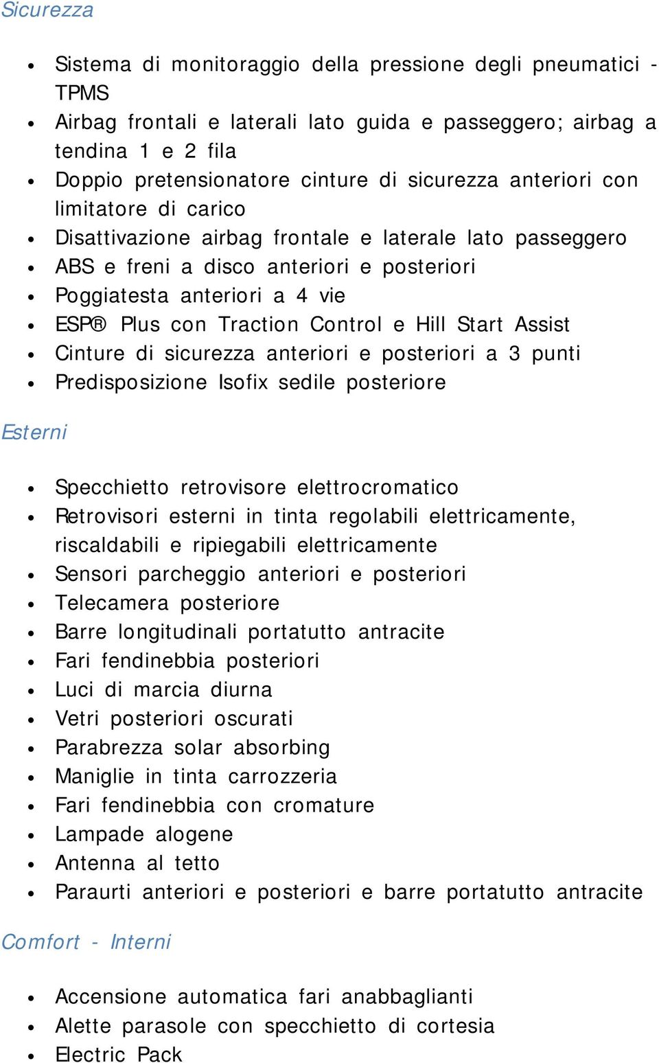 Hill Start Assist Cinture di sicurezza anteriori e posteriori a 3 punti Predisposizione Isofix sedile posteriore Esterni Specchietto retrovisore elettrocromatico Retrovisori esterni in tinta