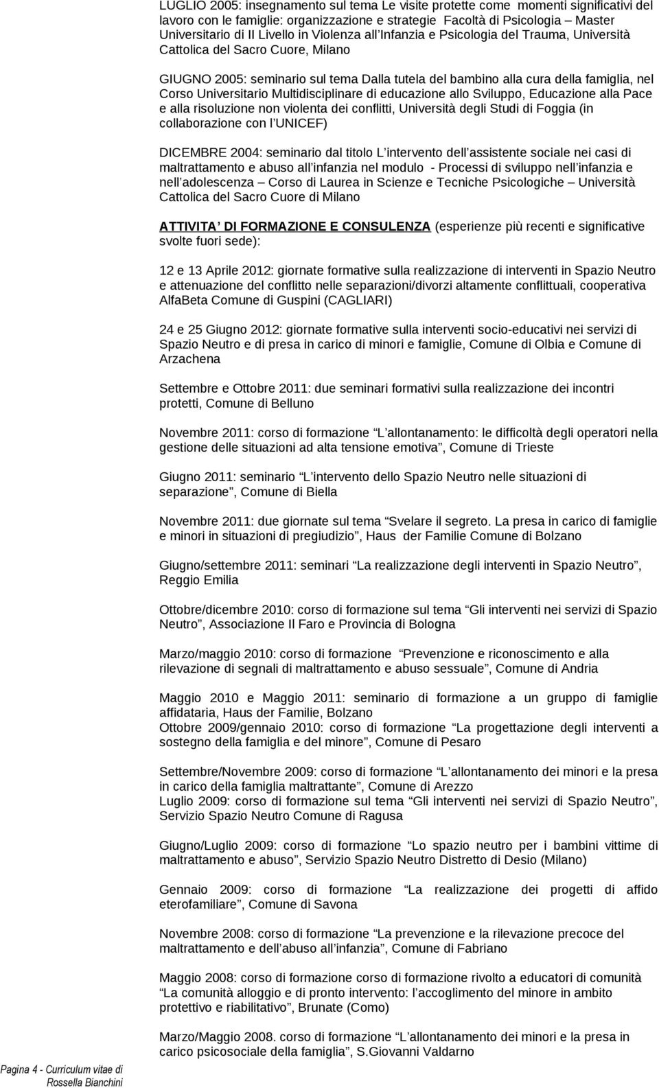 Multidisciplinare di educazione allo Sviluppo, Educazione alla Pace e alla risoluzione non violenta dei conflitti, Università degli Studi di Foggia (in collaborazione con l UNICEF) DICEMBRE 2004: