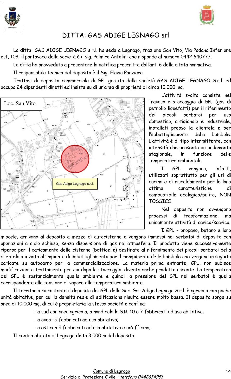 Flavio Panziera. Trattasi di deposito commerciale di GPL gestito dalla società GAS ADIGE LEGNAGO S.r.l. ed occupa 24 dipendenti diretti ed insiste su di un area di proprietà di circa 10.000 mq.