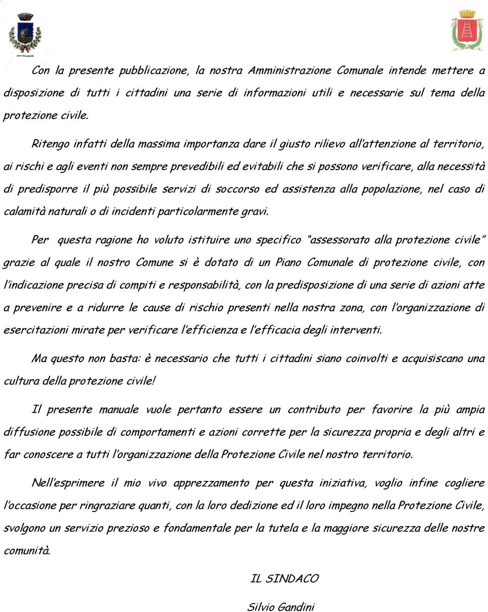 predisporre il più possibile servizi di soccorso ed assistenza alla popolazione, nel caso di calamità naturali o di incidenti particolarmente gravi.