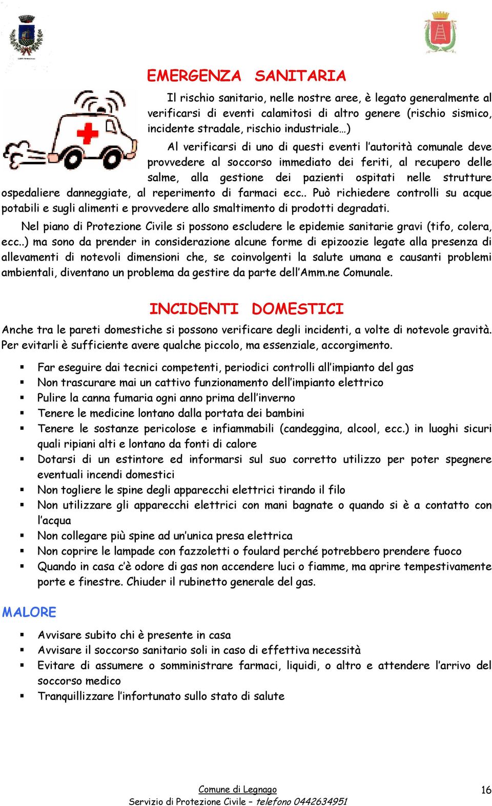 danneggiate, al reperimento di farmaci ecc.. Può richiedere controlli su acque potabili e sugli alimenti e provvedere allo smaltimento di prodotti degradati.