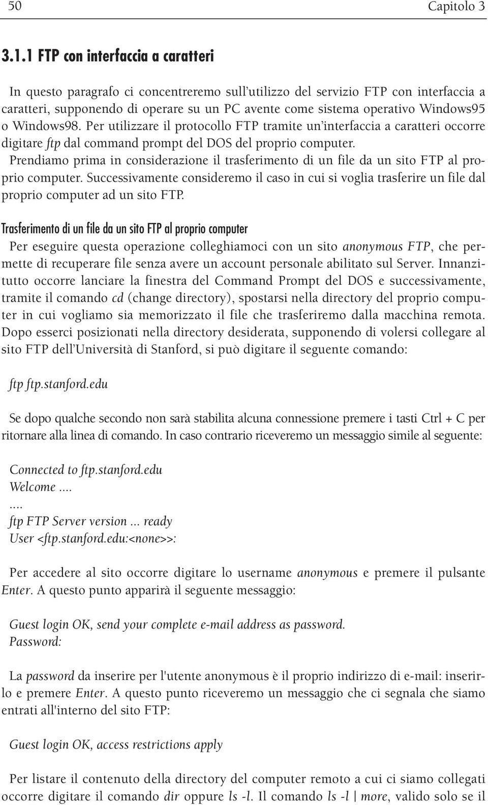 Windows95 o Windows98. Per utilizzare il protocollo FTP tramite un interfaccia a caratteri occorre digitare ftp dal command prompt del DOS del proprio computer.