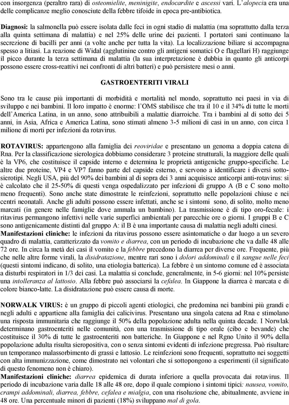 I portatori sani continuano la secrezione di bacilli per anni (a volte anche per tutta la vita). La localizzazione biliare si accompagna spesso a litiasi.