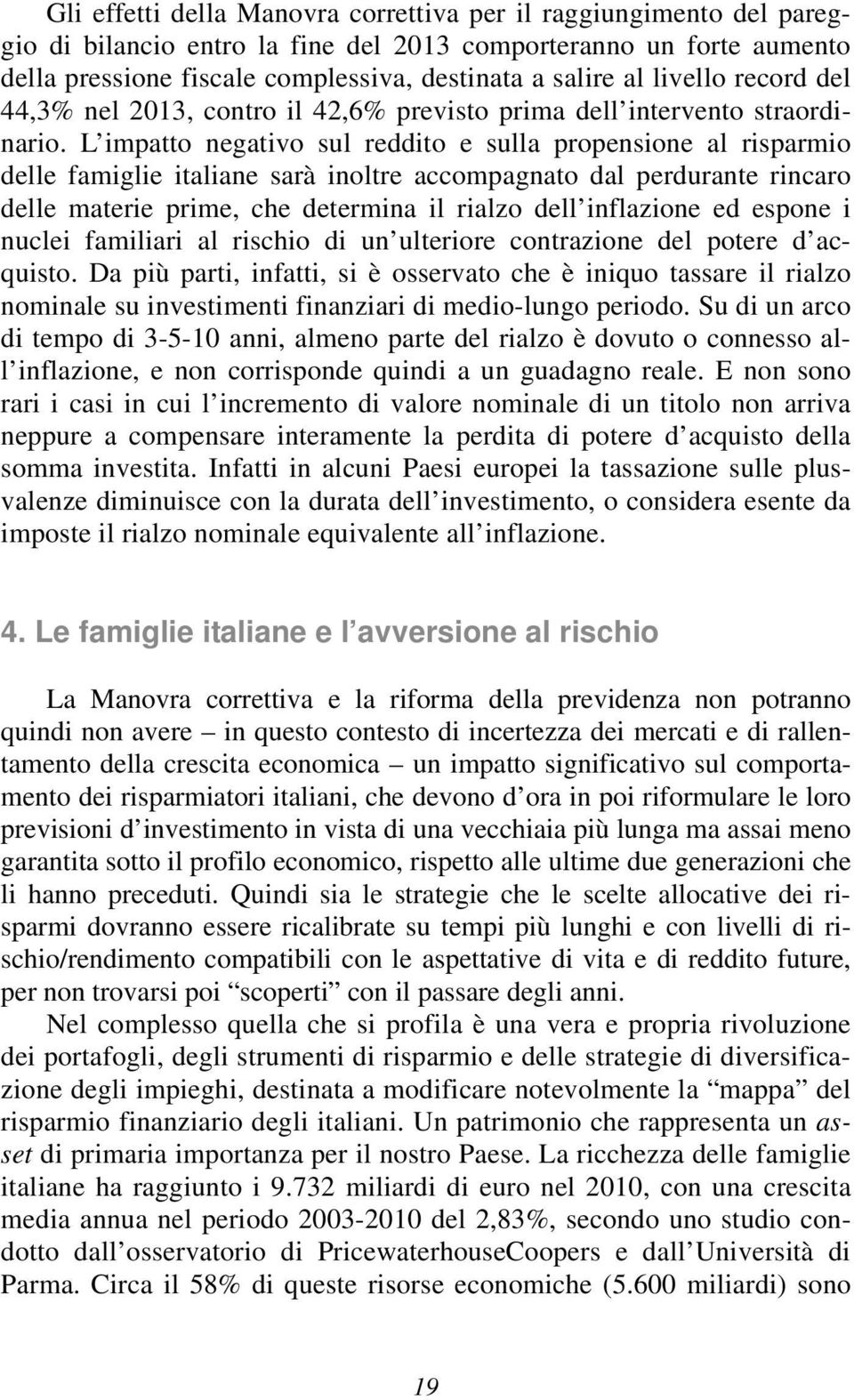 L impatto negativo sul reddito e sulla propensione al risparmio delle famiglie italiane sarà inoltre accompagnato dal perdurante rincaro delle materie prime, che determina il rialzo dell inflazione