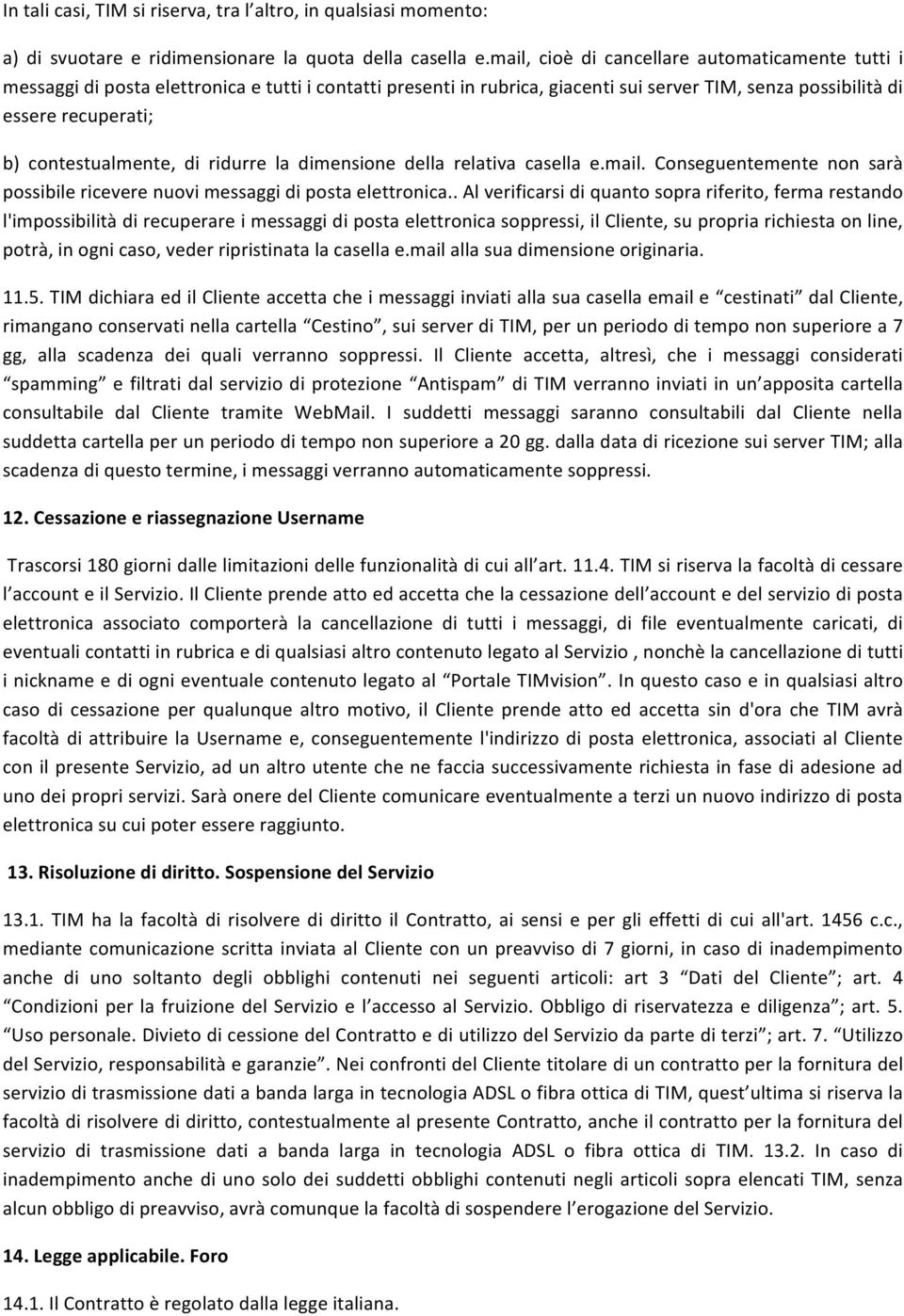 contestualmente, di ridurre la dimensione della relativa casella e.mail. Conseguentemente non sarà possibile ricevere nuovi messaggi di posta elettronica.