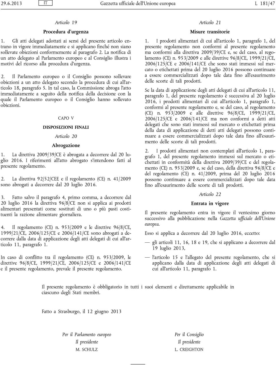 La notifica di un atto delegato al Parlamento europeo e al Consiglio illustra i motivi del ricorso alla procedura d urgenza. 2.