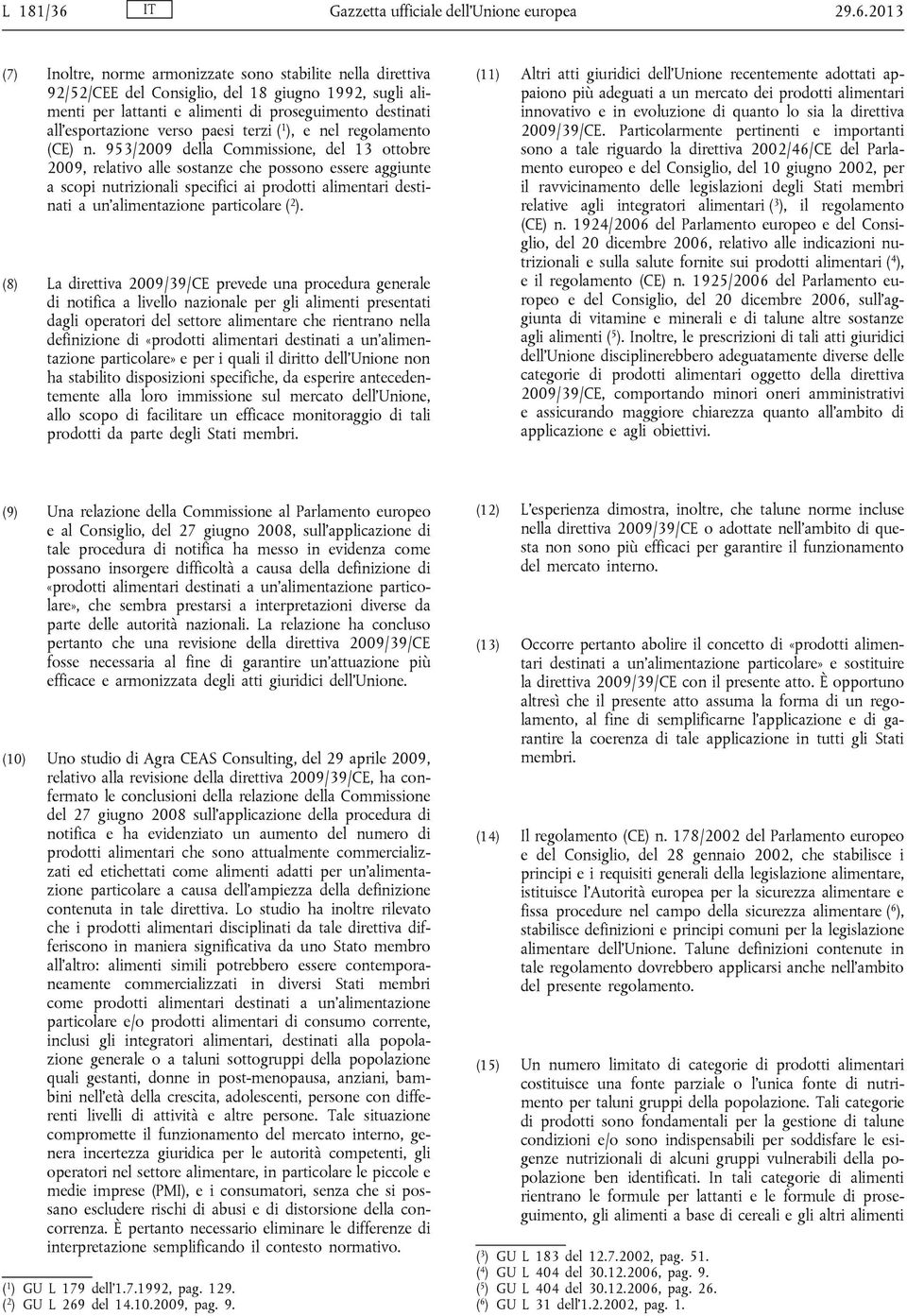 2013 (7) Inoltre, norme armonizzate sono stabilite nella direttiva 92/52/CEE del Consiglio, del 18 giugno 1992, sugli alimenti per lattanti e alimenti di proseguimento destinati all esportazione