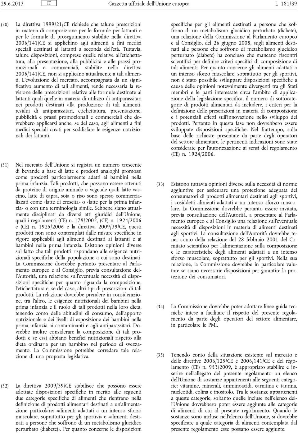 Tuttavia, talune disposizioni, comprese quelle relative all etichettatura, alla presentazione, alla pubblicità e alle prassi promozionali e commerciali, stabilite nella direttiva 2006/141/CE, non si