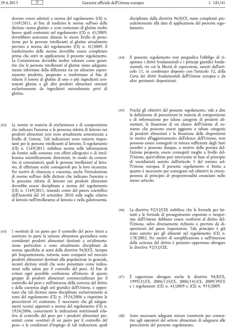 41/2009, dovrebbero assicurare almeno lo stesso livello di protezione per le persone intolleranti al glutine attualmente previsto a norma del regolamento (CE) n. 41/2009.