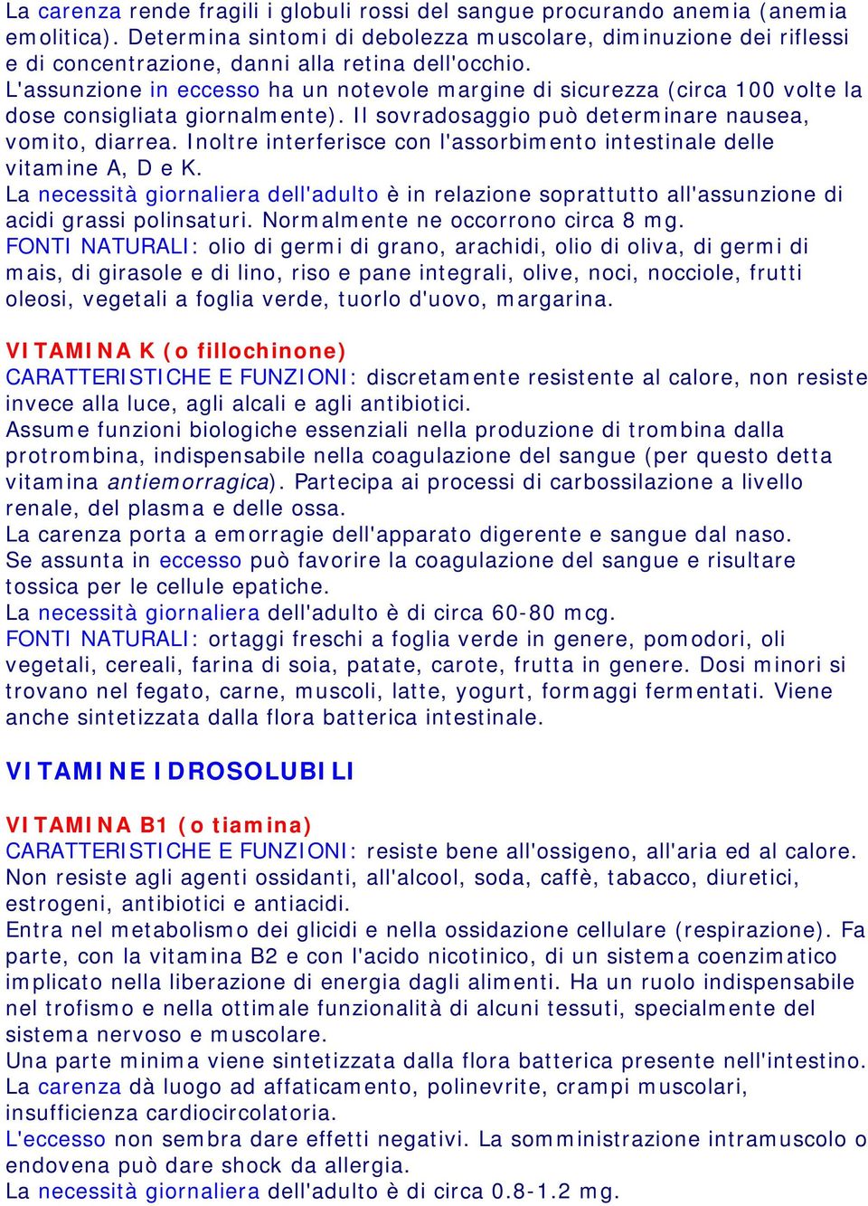 L'assunzione in eccesso ha un notevole margine di sicurezza (circa 100 volte la dose consigliata giornalmente). Il sovradosaggio può determinare nausea, vomito, diarrea.