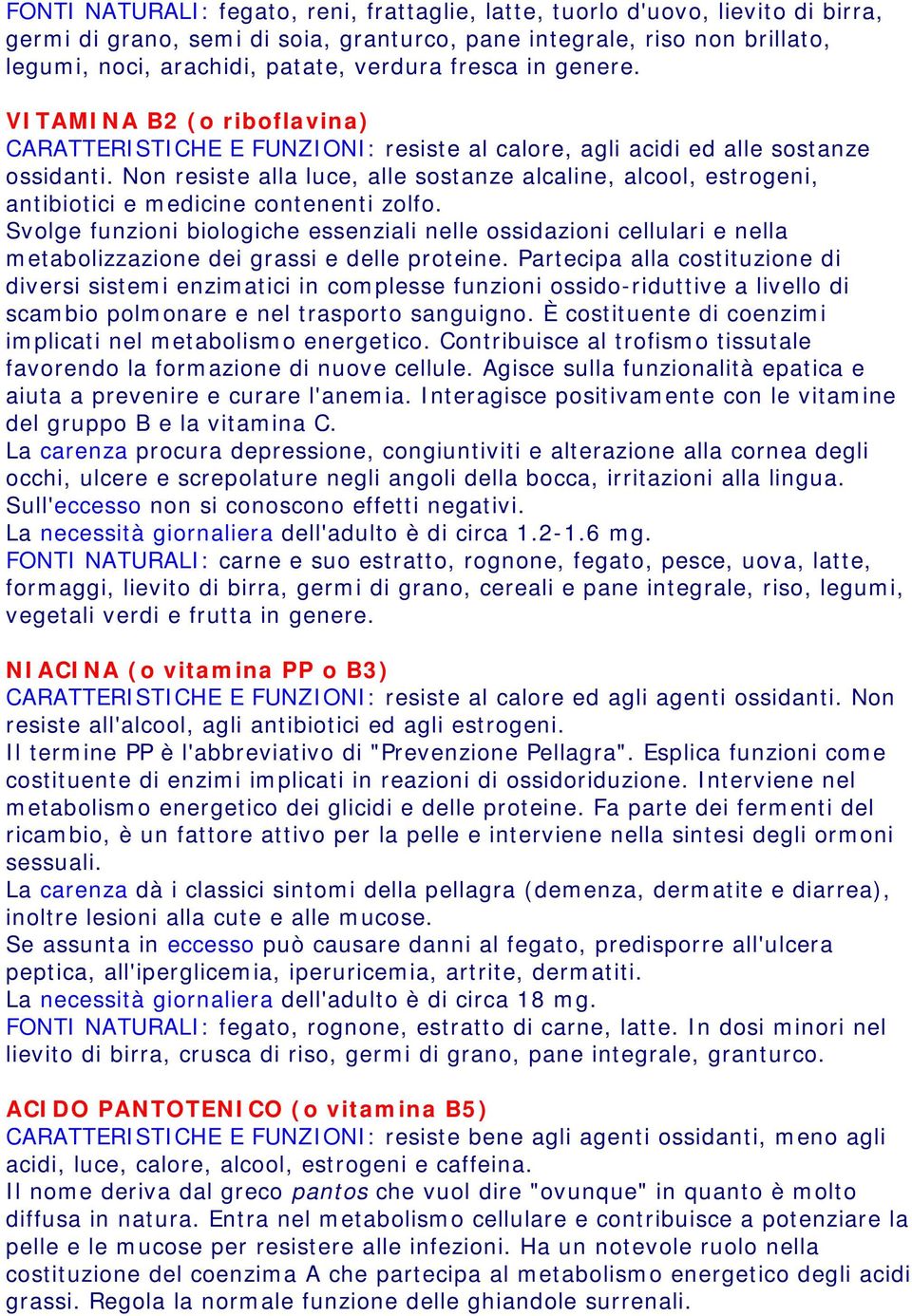 Non resiste alla luce, alle sostanze alcaline, alcool, estrogeni, antibiotici e medicine contenenti zolfo.