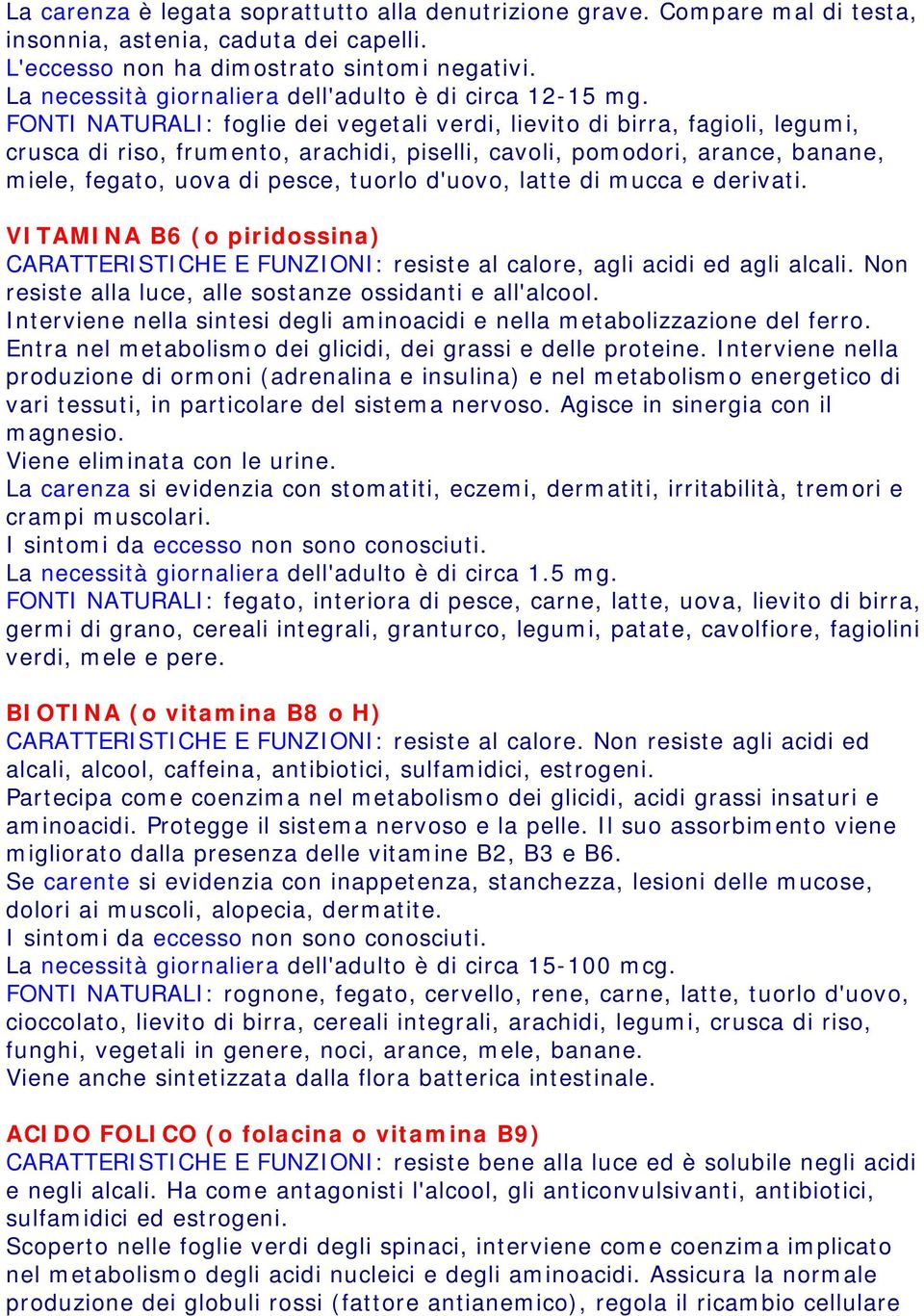 FONTI NATURALI: foglie dei vegetali verdi, lievito di birra, fagioli, legumi, crusca di riso, frumento, arachidi, piselli, cavoli, pomodori, arance, banane, miele, fegato, uova di pesce, tuorlo