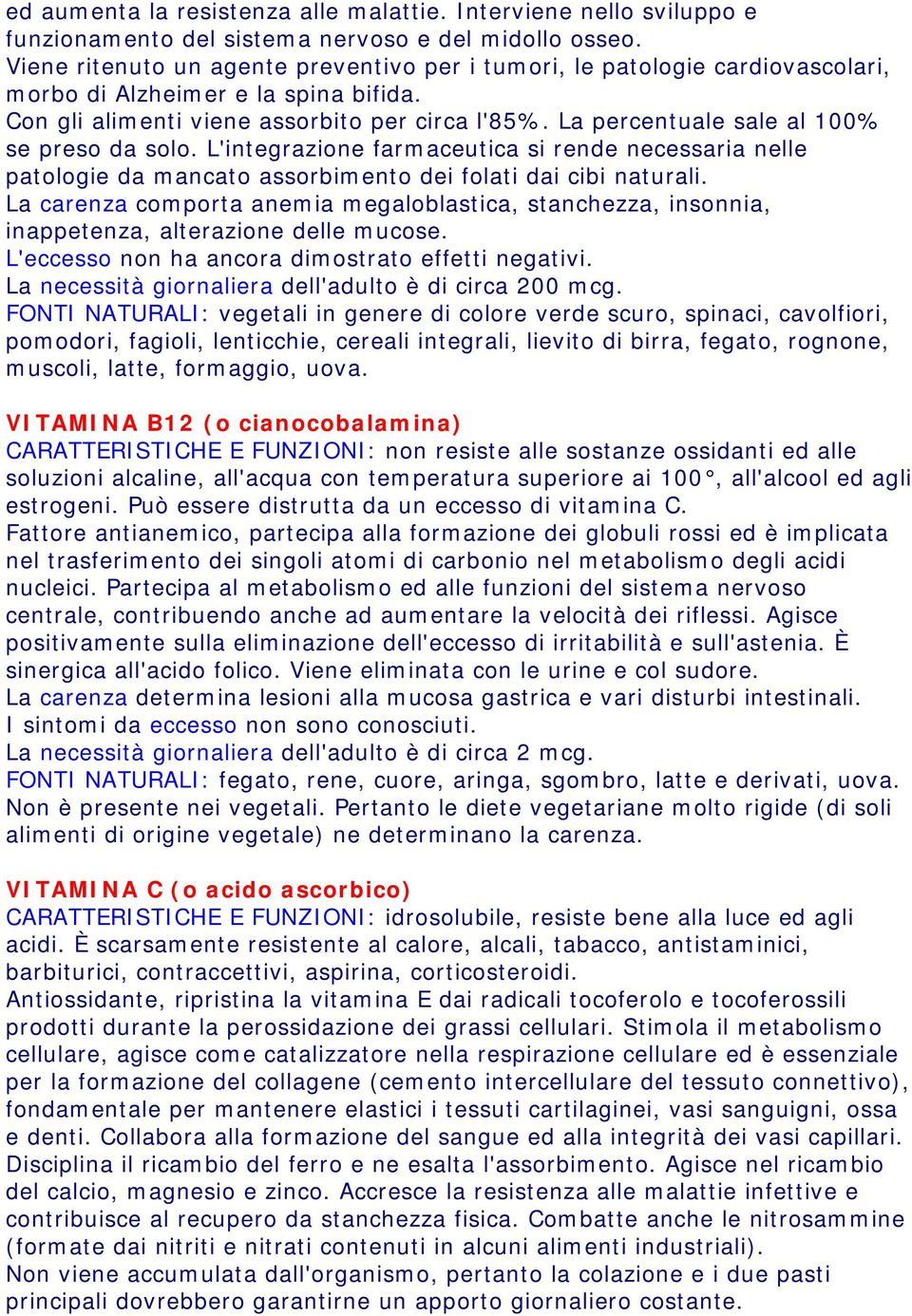 La percentuale sale al 100% se preso da solo. L'integrazione farmaceutica si rende necessaria nelle patologie da mancato assorbimento dei folati dai cibi naturali.