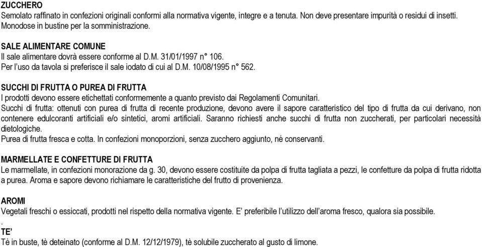 SUCCHI DI FRUTTA O PUREA DI FRUTTA I prodotti devono essere etichettati conformemente a quanto previsto dai Regolamenti Comunitari.