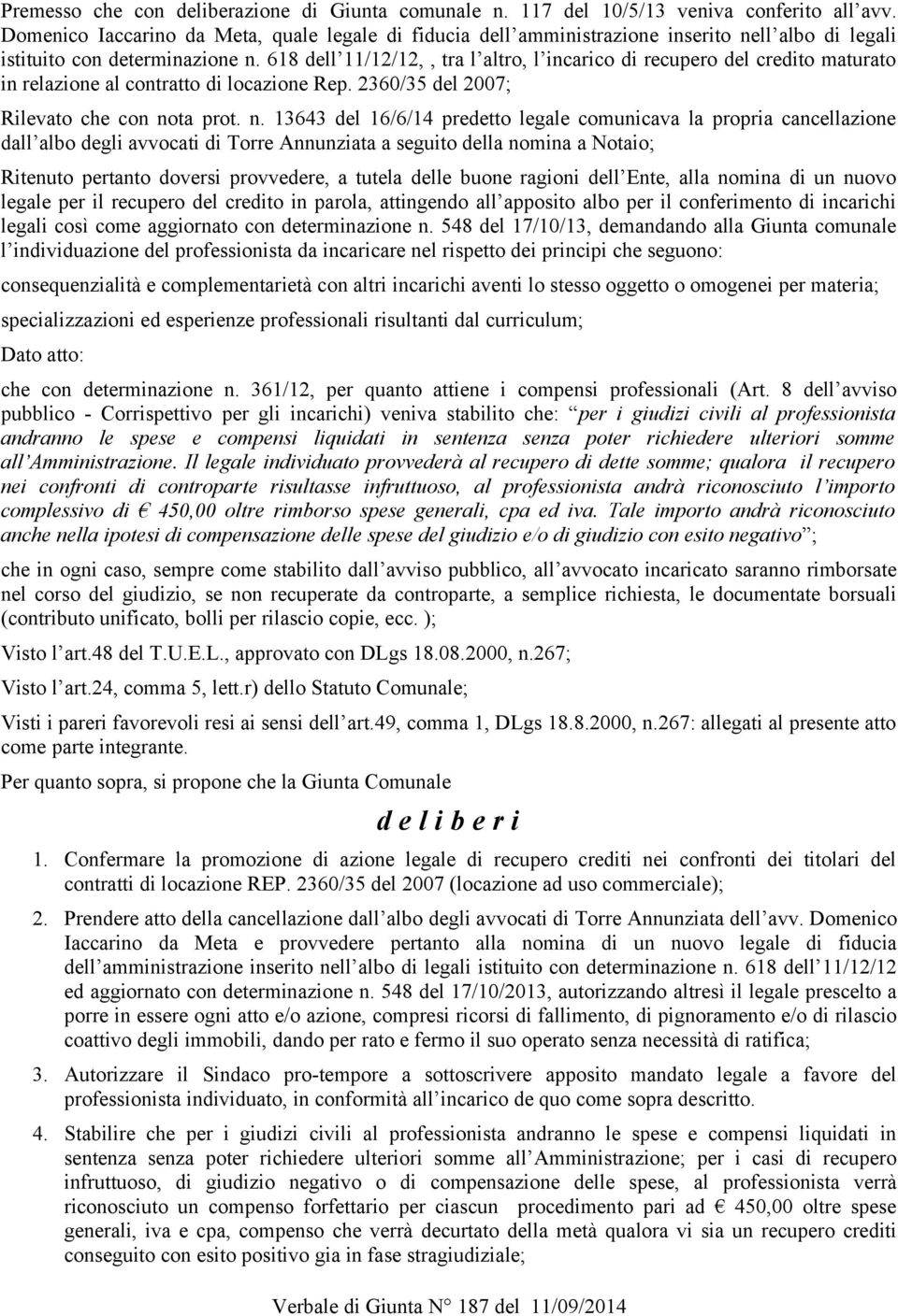 618 dell 11/12/12,, tra l altro, l incarico di recupero del credito maturato in relazione al contratto di locazione Rep. 2360/35 del 2007; Rilevato che con no