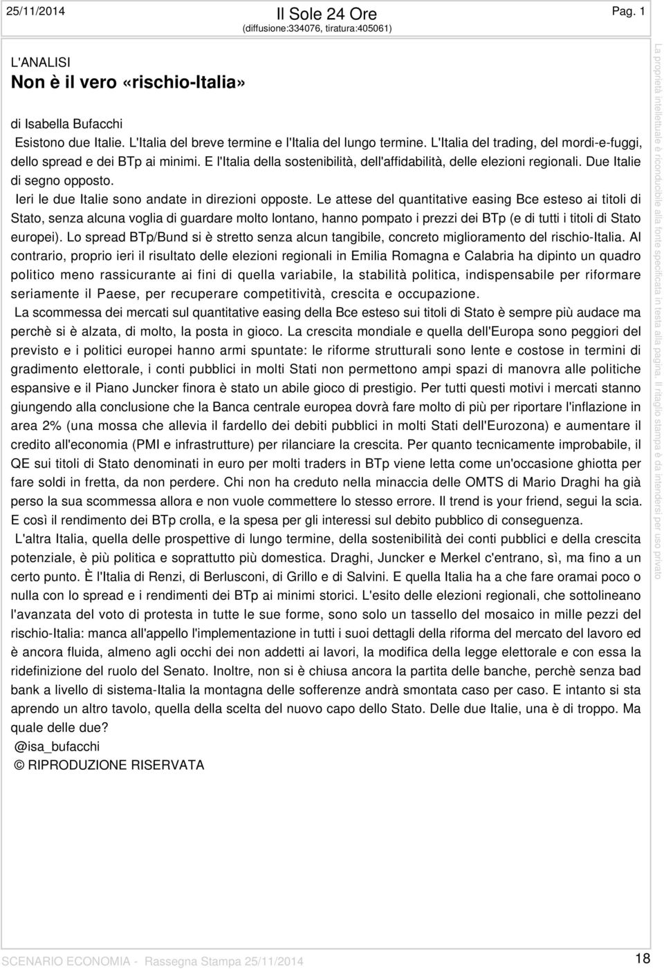 E l'italia della sostenibilità, dell'affidabilità, delle elezioni regionali. Due Italie di segno opposto. Ieri le due Italie sono andate in direzioni opposte.