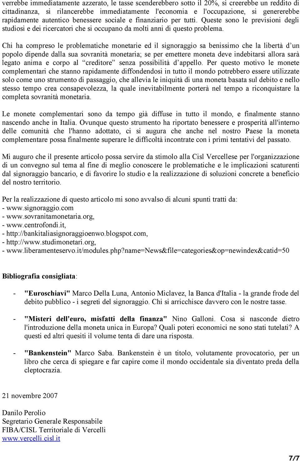 Chi ha compreso le problematiche monetarie ed il signoraggio sa benissimo che la libertà d un popolo dipende dalla sua sovranità monetaria; se per emettere moneta deve indebitarsi allora sarà legato