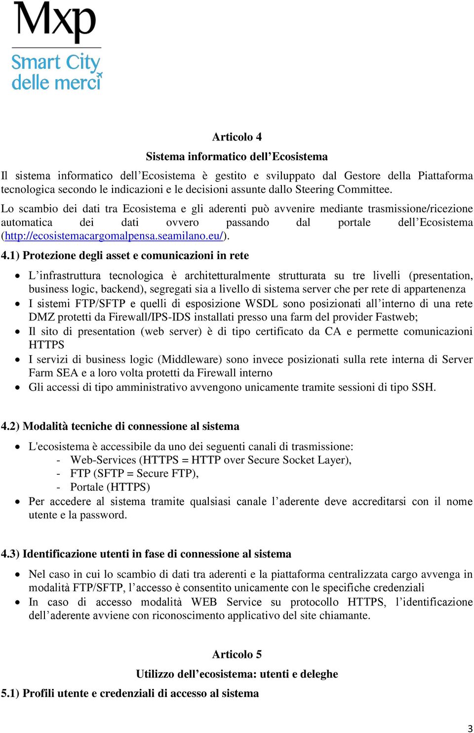 Lo scambio dei dati tra Ecosistema e gli aderenti può avvenire mediante trasmissione/ricezione automatica dei dati ovvero passando dal portale dell Ecosistema (http://ecosistemacargomalpensa.