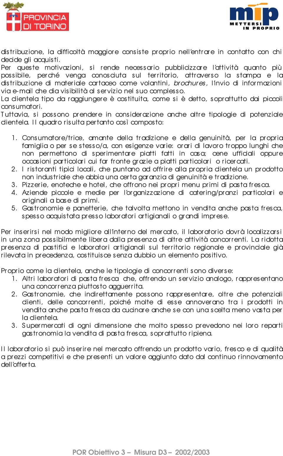 come volantini, brochures, l invio di informazioni via e-mail che dia vis ibilità al servizio nel suo complesso.