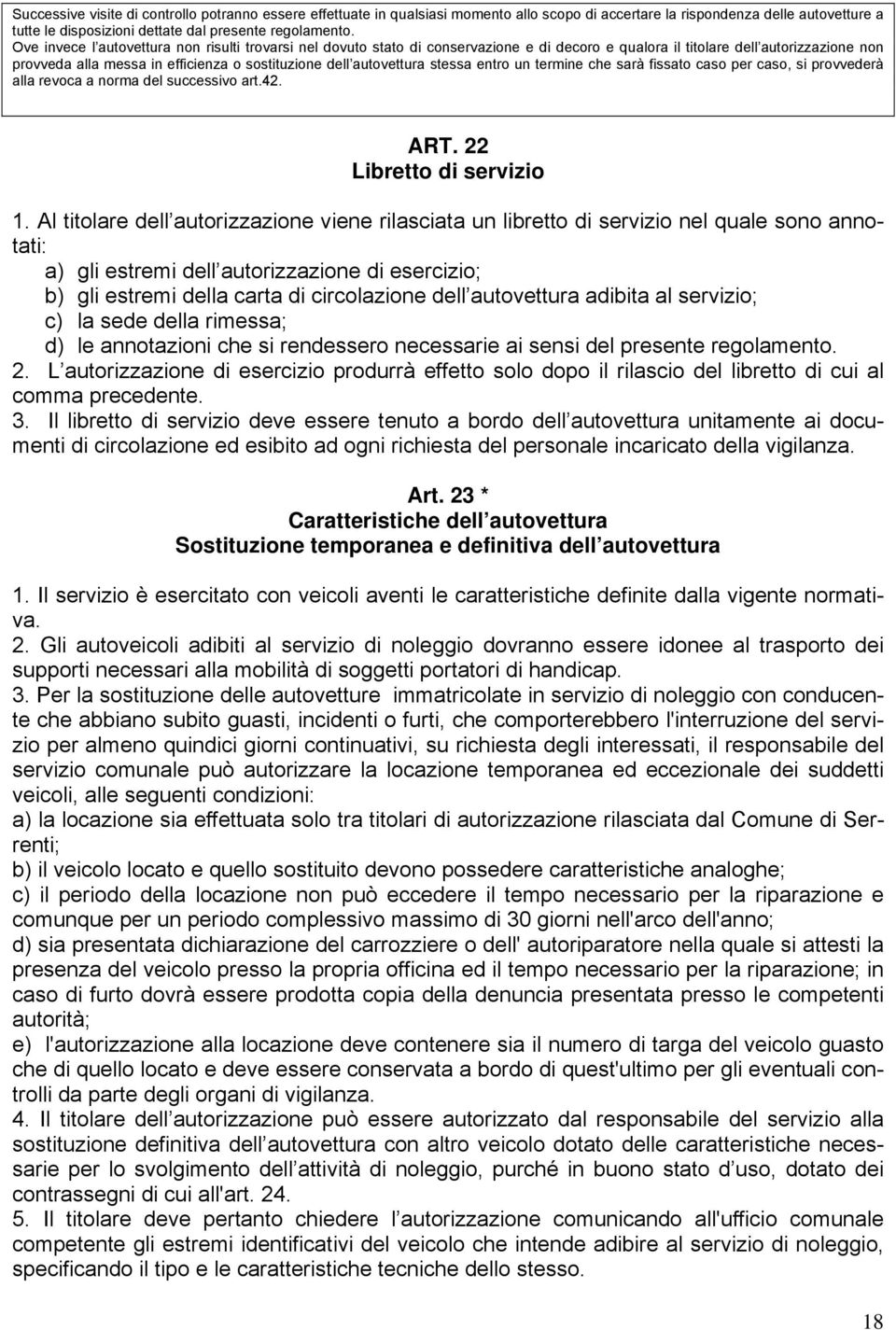 autovettura stessa entro un termine che sarà fissato caso per caso, si provvederà alla revoca a norma del successivo art.42. ART. 22 Libretto di servizio 1.