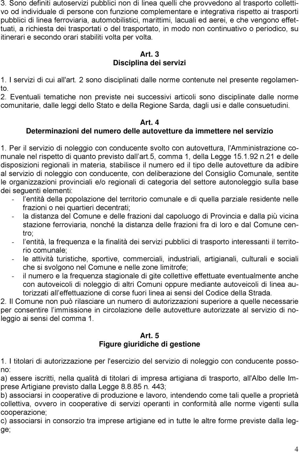 orari stabiliti volta per volta. Art. 3 Disciplina dei servizi 1. I servizi di cui all'art. 2 