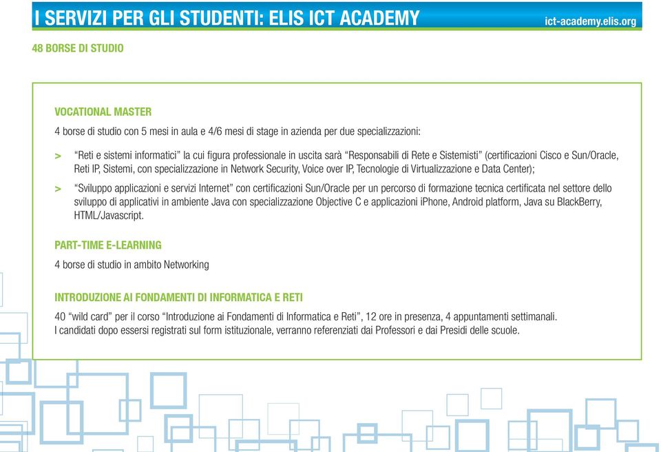 uscita sarà Responsabili di Rete e Sistemisti (certificazioni Cisco e Sun/Oracle, Reti IP, Sistemi, con specializzazione in Network Security, Voice over IP, Tecnologie di Virtualizzazione e Data