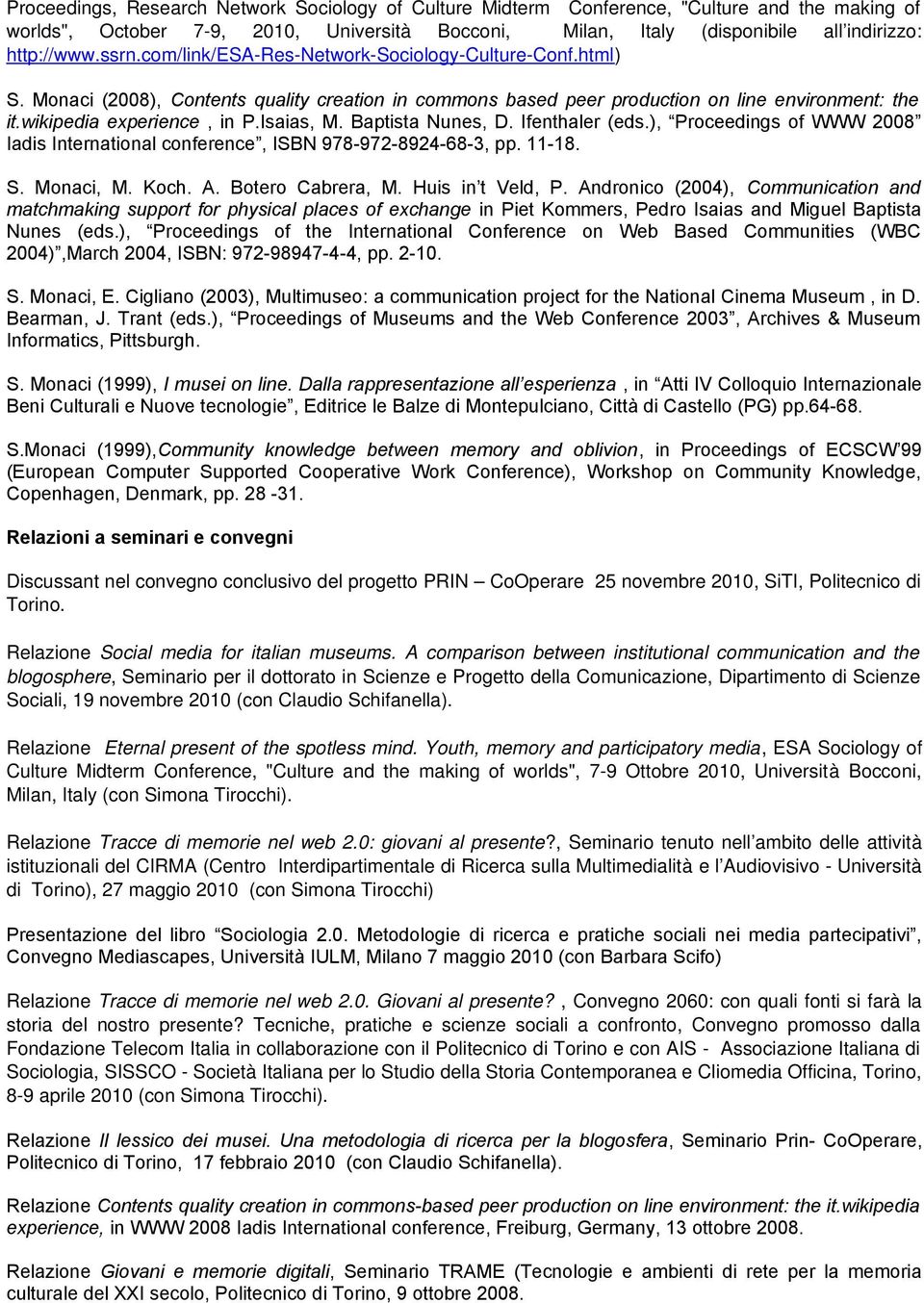 Isaias, M. Baptista Nunes, D. Ifenthaler (eds.), Proceedings of WWW 2008 Iadis International conference, ISBN 978-972-8924-68-3, pp. 11-18. S. Monaci, M. Koch. A. Botero Cabrera, M. Huis in t Veld, P.