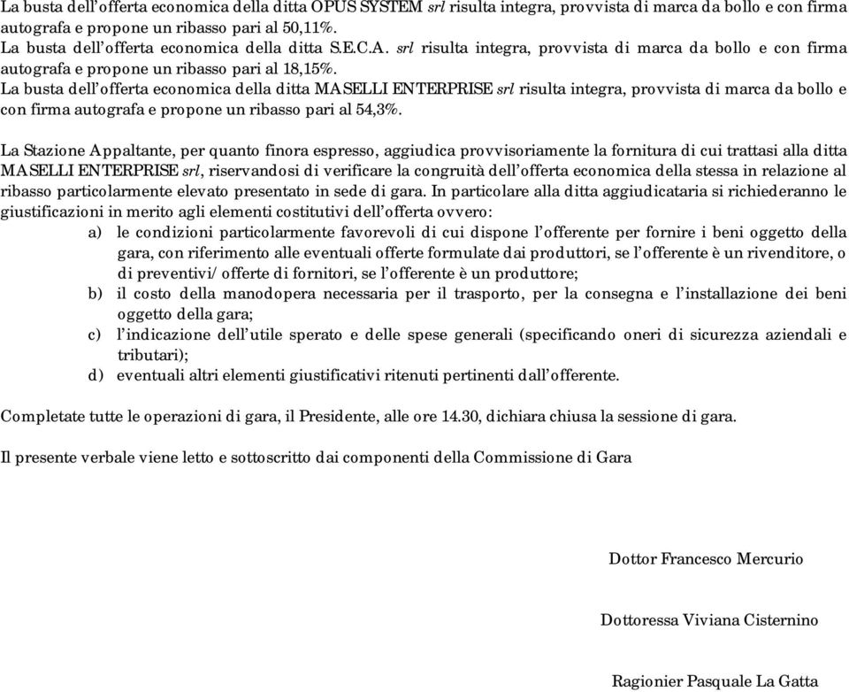 La busta dell offerta economica della ditta MASELLI ENTERPRISE srl risulta integra, provvista di marca da bollo e con firma autografa e propone un ribasso pari al 54,3%.