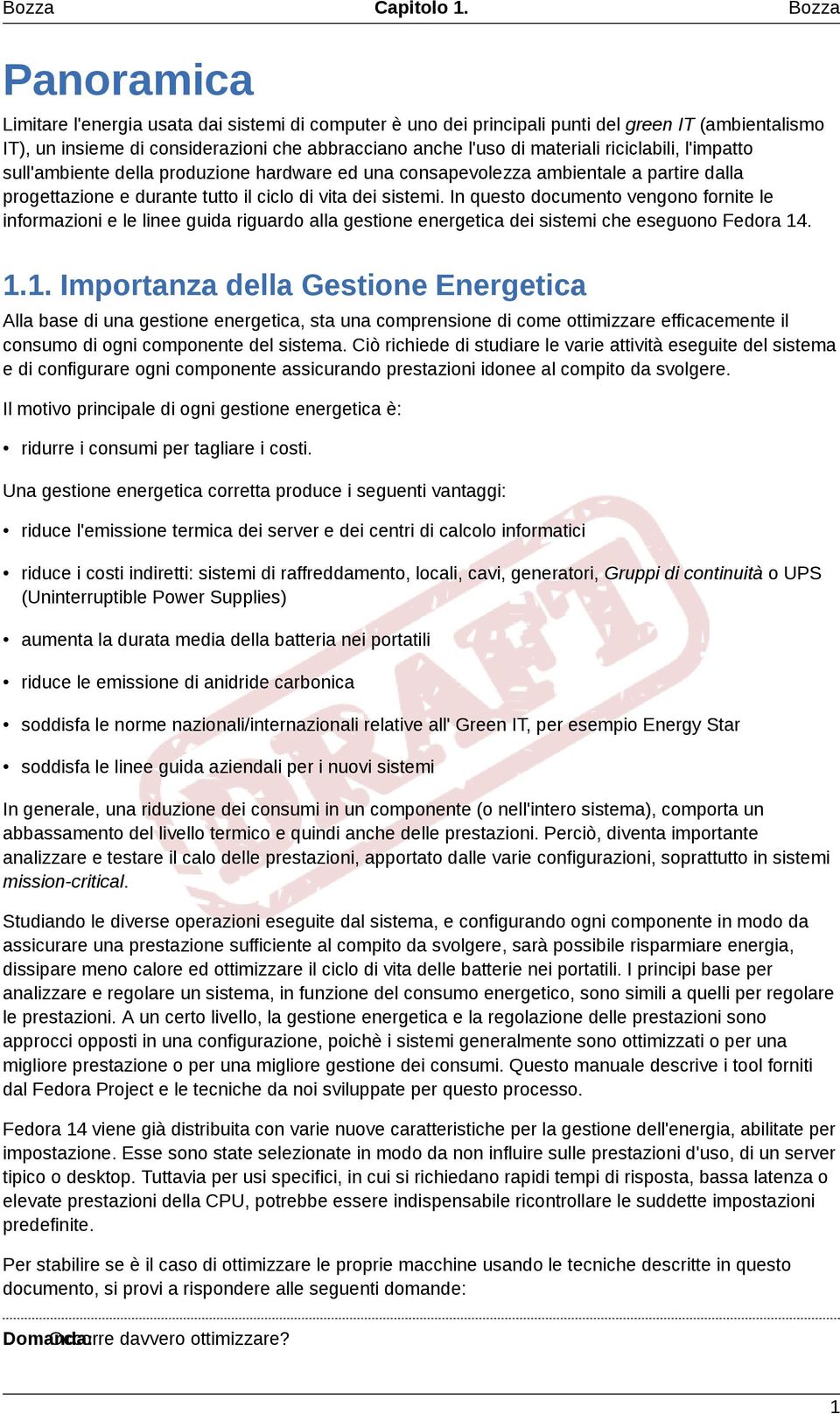 riciclabili, l'impatto sull'ambiente della produzione hardware ed una consapevolezza ambientale a partire dalla progettazione e durante tutto il ciclo di vita dei sistemi.