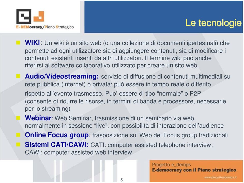 Audio/Videostreaming: servizio di diffusione di contenuti multimediali su rete pubblica (internet) o privata; può essere in tempo reale o differito rispetto all evento trasmesso.