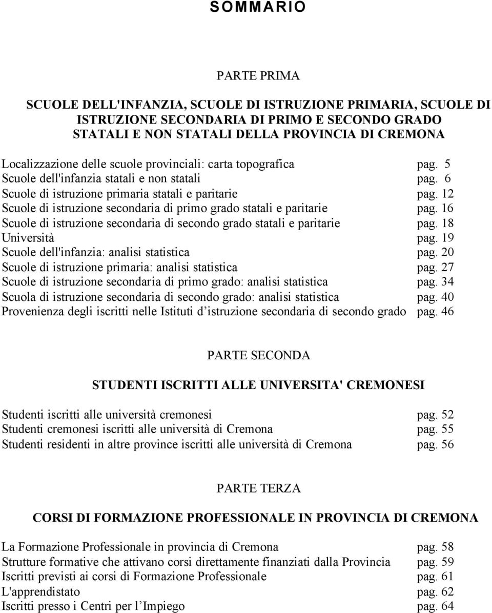 12 Scuole di istruzione secondaria di primo grado statali e paritarie pag. 16 Scuole di istruzione secondaria di secondo grado statali e paritarie pag. 18 Università pag.