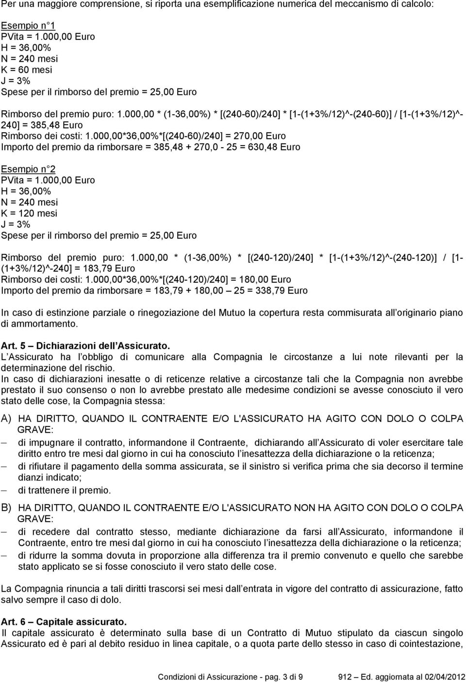 000,00 * (1-36,00%) * [(240-60)/240] * [1-(1+3%/12)^-(240-60)] / [1-(1+3%/12)^- 240] = 385,48 Euro Rimborso dei costi: 1.