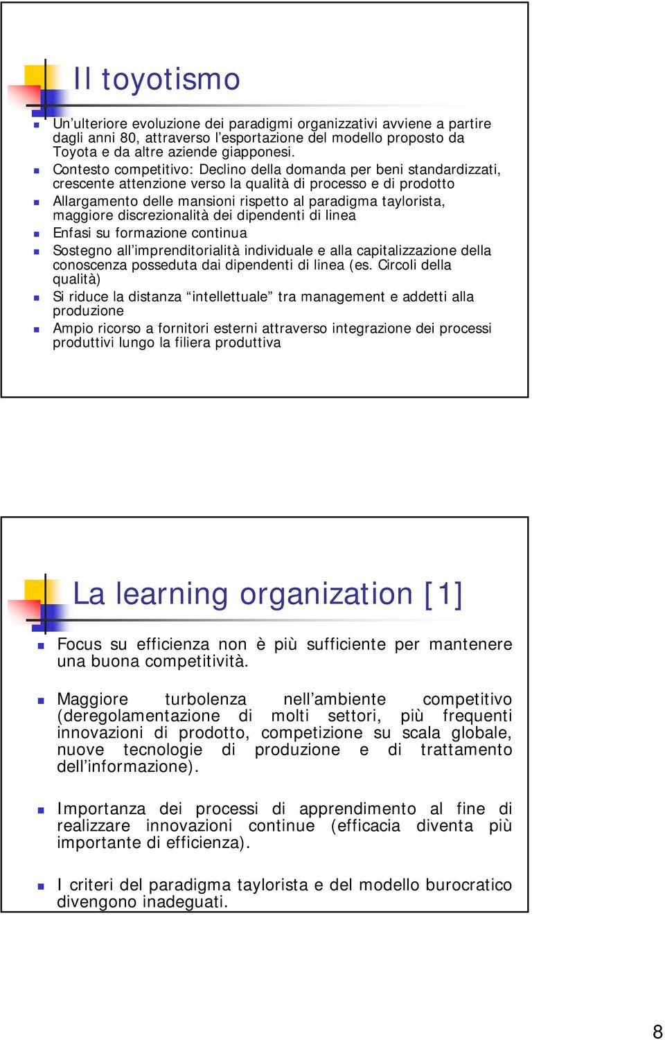 maggiore discrezionalità dei dipendenti di linea Enfasi su formazione continua Sostegno all imprenditorialità individuale e alla capitalizzazione della conoscenza posseduta dai dipendenti di linea