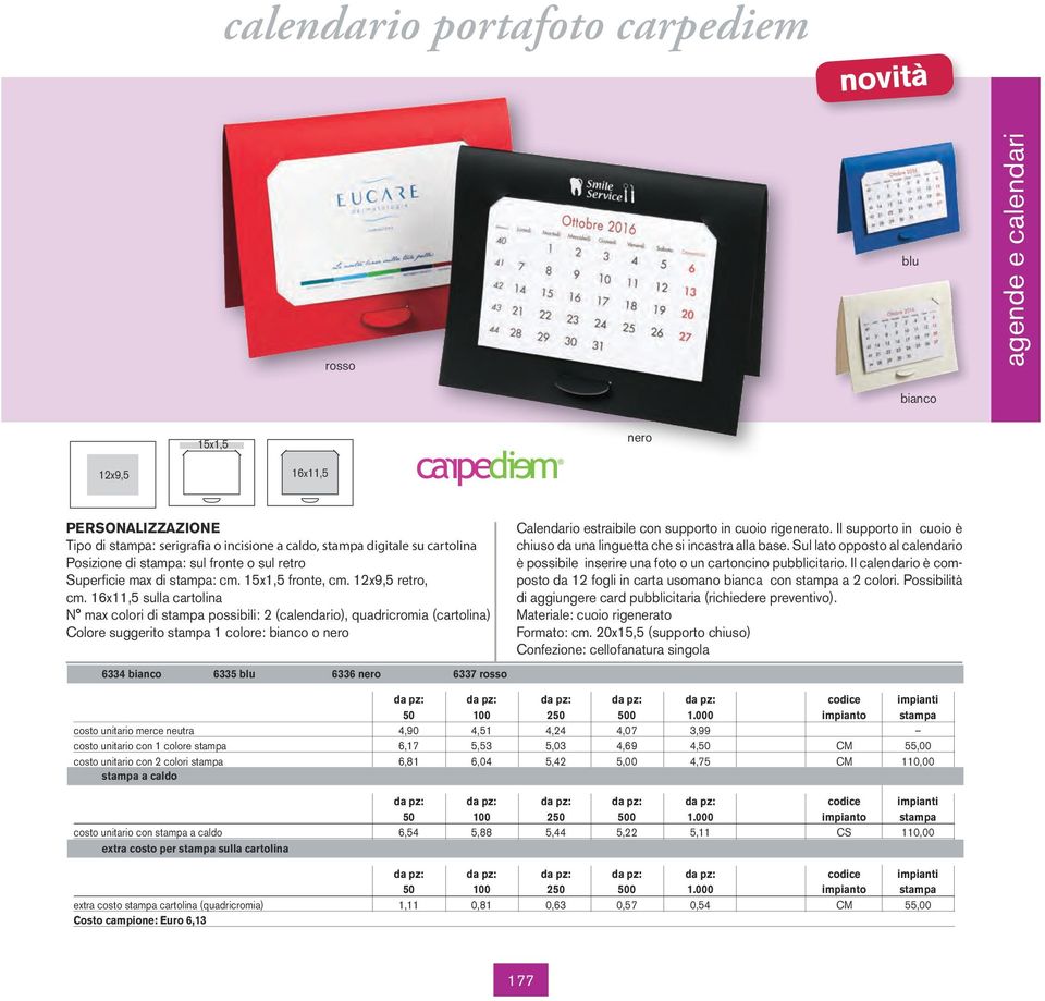 16x11,5 sulla cartolina (calendario), quadricromia (cartolina) Colore suggerito stampa 1 colore: bianco o nero 6334 bianco 6335 blu 6336 nero 6337 rosso Calendario estraibile con supporto in cuoio