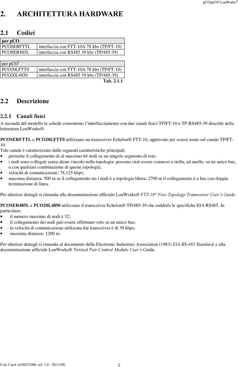 TP/FT-10 e TP-RS485-39 descritti nella letteratura LonWorks. 3&26(5)77/ e 3&2/)77utilizzano un transceiver Echelon FTT-10, approvato per essere usato sul canale TP/FT- 10.