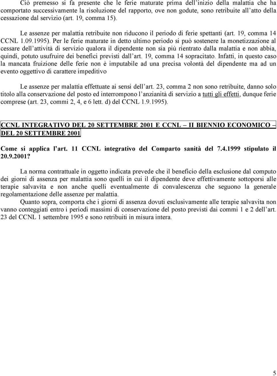 Per le ferie maturate in detto ultimo periodo si può sostenere la monetizzazione al cessare dell attività di servizio qualora il dipendente non sia più rientrato dalla malattia e non abbia, quindi,