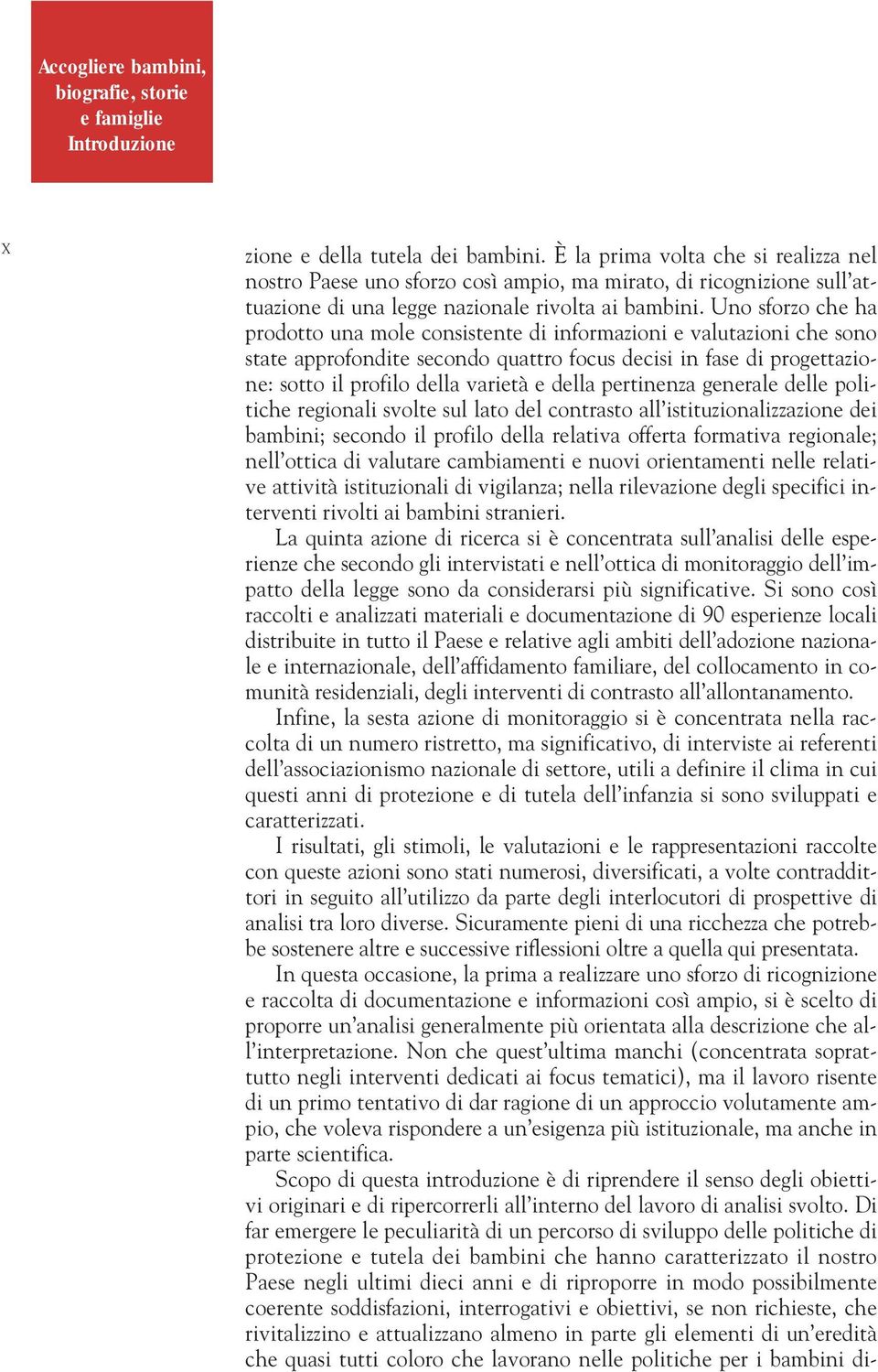 Uno sforzo che ha prodotto una mole consistente di informazioni e valutazioni che sono state approfondite secondo quattro focus decisi in fase di progettazione: sotto il profilo della varietà e della