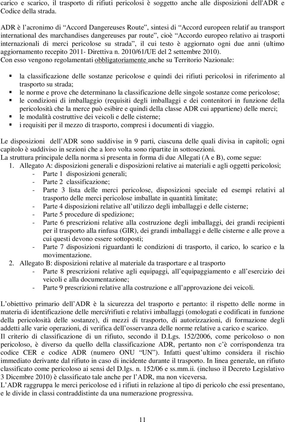 internazionali di merci pericolose su strada, il cui testo è aggiornato ogni due anni (ultimo aggiornamento recepito 2011- Direttiva n. 2010/61/UE del 2 settembre 2010).