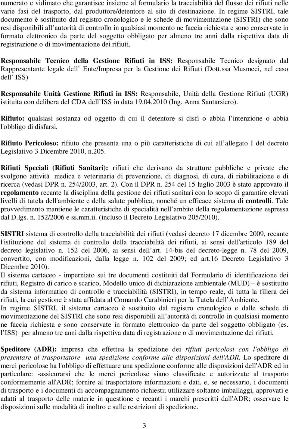 richiesta e sono conservate in formato elettronico da parte del soggetto obbligato per almeno tre anni dalla rispettiva data di registrazione o di movimentazione dei rifiuti.