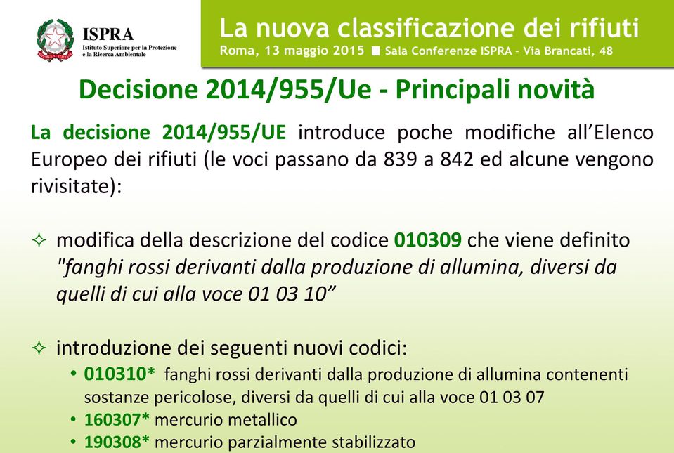 allumina, diversi da quelli di cui alla voce 01 03 10 introduzione dei seguenti nuovi codici: 010310* fanghi rossi derivanti dalla produzione di